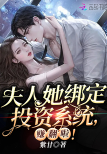 夫人她绑定投资系统，赚翻啦！无删减完整版