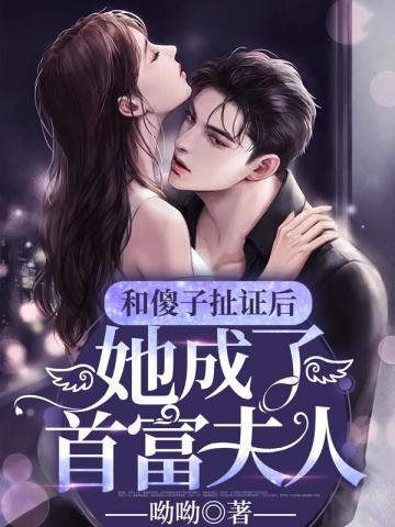 和傻子扯证后她成了首富夫人无删减完整版