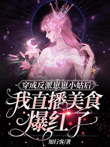 穿成反派崽崽小姑后我直播美食爆红了无删减完整版