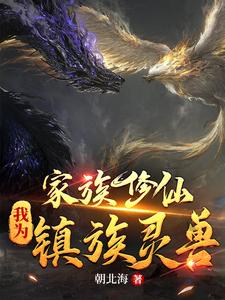 家族修仙：我为镇族灵兽无删减完整版