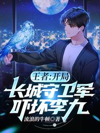 王者：开局长城守卫军，吓坏李九全文阅读完整版