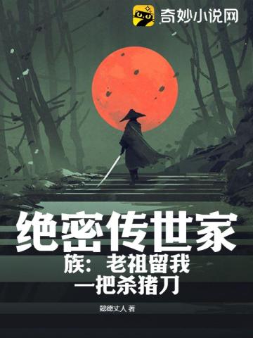 绝密传世家族：老祖留我一把杀猪刀